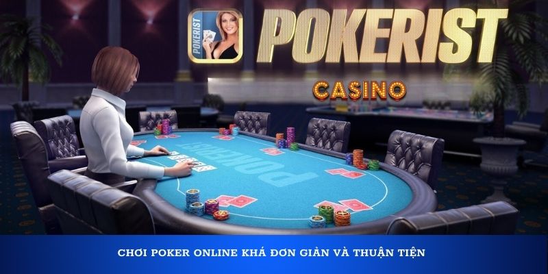 Chơi Poker online khá đơn giản và thuận tiện
