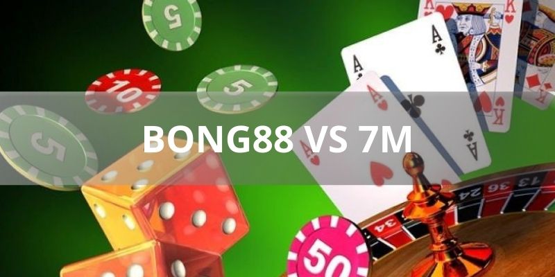 Bong88 vs 7M