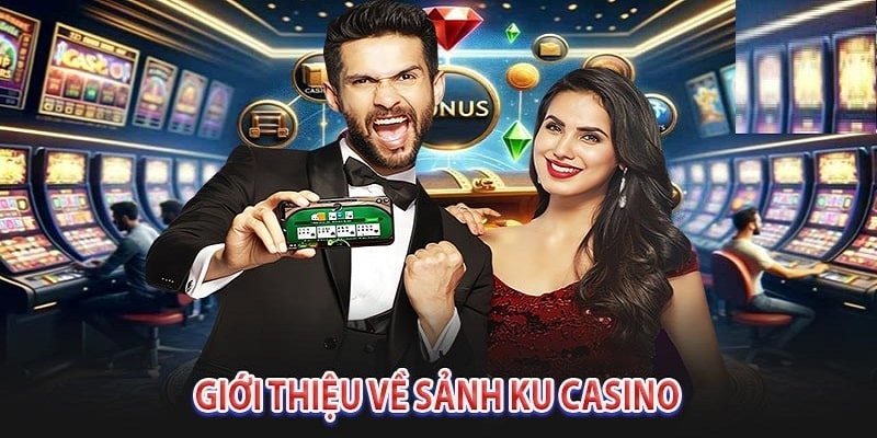 Giới thiệu sảnh Ku casino hấp dẫn tại kubet77